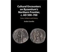 Cultural Encounters on Byzantiums Northern Frontier c. AD 500700 by Gandila & Andrei University of Alabama & Huntsville Gandila Andrei University of Alabama Huntsville (Auteur)