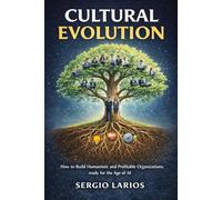 Cultural Evolution: How to build Humanistic and Profitable Organizations, ready for the Age of AI