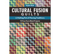 Cultural Fusion Quilts: A Melting Pot of Piecing Traditions - 15 Free-Form Block Projects