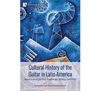 Cultural History Of The Guitar In Latin America: News From Argentina, Guatemala, México, And Perú (Music)