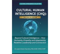 Cultural Human Intelligence (CHQ): The Concise Edition: Beyond Cultural Intelligence - How Humanity, Empathy, and Adaptability Redefine Leadership and Connection