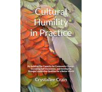 Cultural Humility in Practice: Workbook: Re-building Our Capacity for Community Change, Increasing Self-Awareness, and Developing Stronger Leadership Qualities for a Better World