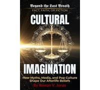 CULTURAL IMAGINATION: How Myths, Media, and Pop Culture Shape Our Afterlife Beliefs