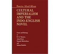 Cultural Imperialism and the Indo-English Novel: Genre and Ideology in R.K. Narayan, Anita Desai, Kamala Markandaya, and Salman Rushdie Afzal-Khan, Fawzia (Auteur)