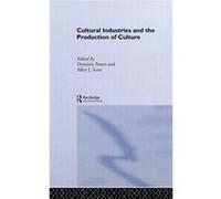 Cultural Industries & The Production Of Dominic Power, Dominic Distinguished Professor Of Public Policy And Geography Power, University Of California At Los Angeles (Auteur)