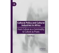 Cultural Policy and Cultural Industries in Africa: From Culture as a Commodity to Culture as Praxis