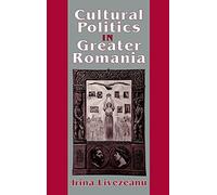 Cultural Politics in Greater Romania: Regionalism, Nation Building, & Ethnic Struggle, 1918-1930