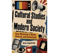 Cultural Studies and Modern Society: How Meaning Is Made, Shared, and Contested