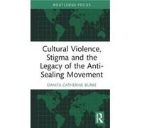 Cultural Violence Stigma and the Legacy of the AntiSealing Movement by Danita Catherine Burke Danita Catherine Burke (Auteur)