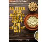 Culturally Crafted: 30 Fiber Rich Recipes For A Happy And Healthy Gut