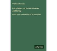 Culturbilder aus den Zeitalter der Aufklärung: Erster Band: Aus Magdeburgs Vergangenheit