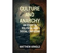 Culture and Anarchy: An Essay In Political And Social Criticism