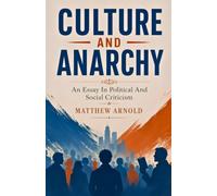 CULTURE AND ANARCHY: An Essay In Political And Social Criticism