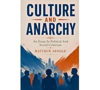 CULTURE AND ANARCHY: An Essay In Political And Social Criticism