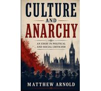 CULTURE AND ANARCHY: AN ESSAY IN POLITICAL AND SOCIAL CRITICISM