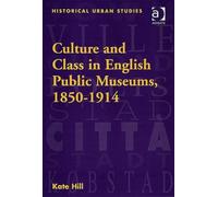 Culture And Class In English Public Museums, 1850-1914 Historical Urban Studies