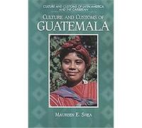 Culture and Customs of Guatemala, Culture and Customs of Latin America and the Caribbean Maureen E. Shea (Auteur)