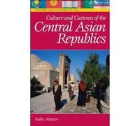 Culture and Customs of the Central Asian Republics by Rafis Abazov Rafis Abazov (Auteur)