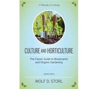 Culture and Horticulture: The Classic Guide to Biodynamic and Organic Gardening