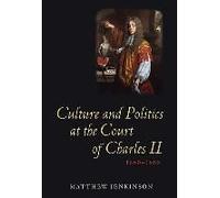Culture and Politics at the Court of Charles II, 1660-1685 Culture and Politics at the Court of Charles II, 1660-1685 Jenkinson, Matthew (Auteur)