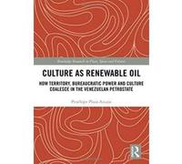 Culture as Renewable Oil: How Territory, Bureaucratic Power and Culture Coalesce in the Venezuelan Petrostate (Routledge Research in Place, Space and Politics) - [Version Originale] Inconnu (Auteur)