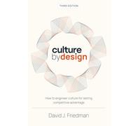 Culture by Design: How to engineer culture for lasting competitive advantage