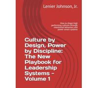 Culture by Design, Power by Discipline: The New Playbook for Leadership Systems - Volume 1: How to shape high performing cultures through intentional behaviors and power aware systems
