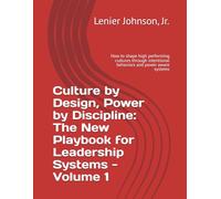 Culture by Design, Power by Discipline: The New Playbook for Leadership Systems - Volume 1: How to shape high performing cultures through intentional behaviors and power aware systems