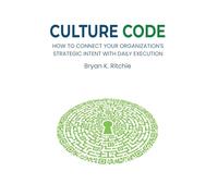 Culture Code: How to Connect Your Organization's Strategic Intent With Daily Execution