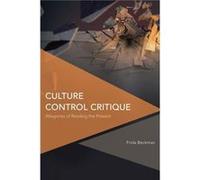 Culture Control Critique by Frida Beckman Beckman, Frida, Associate Professor in the Department of English at Stockholm University in Sweden (Auteur)