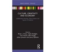 Culture, Creativity and Economy : Collaborative Practices, Value Creation and Spaces of Creativity Edited by Brian J Hracs , Edited by Taylor Brydges , Edited by Tina Haisch , Edited by Atle Hauge , E