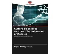 Culture de cellules souches : Techniques et protocoles: Manuel sur les cellules souches