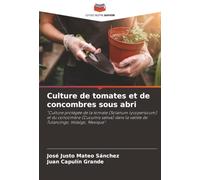 Culture de tomates et de concombres sous abri: "Culture protégée de la tomate (Solanum lycopersicum) et du concombre (Cucumis sativa) dans la vallée de Tulancingo, Hidalgo, Mexique".