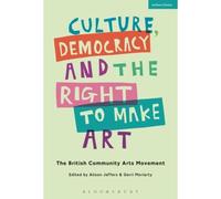 Culture, Democracy And The Right To Make Art: The British Community Arts Movement