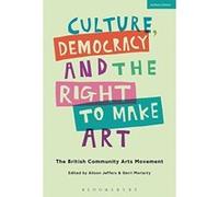 Culture, Democracy and the Right to Make Art: The British Community Arts Movement - [Version Originale] Inconnu (Auteur)