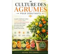 CULTURE DES AGRUMES POUR DÉBUTANTS: Le guide complet pour cultiver citrons, oranges, limes, mandarines et pamplemousses avec les bonnes variétés, des ... de ravageurs et des récoltes toute l’année