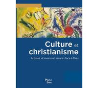 Culture et christianisme: Artistes, écrivains et savants face à Dieu