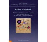 Culture et mémoire: Représentations contemporaines de la mémoire dans les espaces mémoriels, les arts du visuel, la littérature et le théâtre