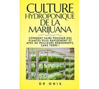 CULTURE HYDROPONIQUE DE LA MARIJUANA: Comment faire pousser des plantes plus rapidement et avec de meilleurs rendements, SANS TERRE !