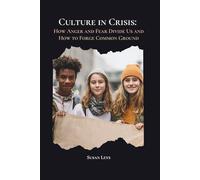 Culture in Crisis: How Anger and Fear Divide Us and How to Forge Common Ground