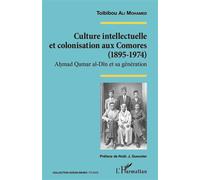 Culture Intellectuelle Et Colonisation Aux Comores (1895-1974) - Ahmad Qamar Al-Dîn Et Sa Génération