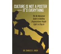 Culture Is Not a Poster - It's Everything: The No-Nonsense Guide to Building Organizations People Fight to Stay In