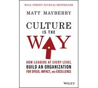 Culture Is the Way: How Leaders at Every Level Build an Organization for Speed, Impact, and Excellence