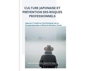Culture Japonaise et Prévention des Risques Professionnels: Apprenez à Transformer Votre Entreprise avec les Stratégies Japonaises en Matière de Sécurité au Travail