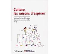 Culture, les raisons d'espérer Actes du Forum d'Avignon : Culture, économie, médias (15-17 novembre 2012) - Collectif - Gallimard - broché - Essai