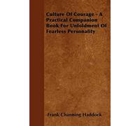 Culture Of Courage - A Practical Companion Book For Unfoldment Of Fearless Personality; With An Essay From What You Can Do With Your Will Power By Russell H. Conwell
