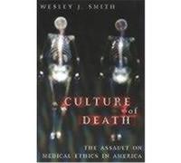 Culture of Death: The Assault on Medical Ethics in America Smith, Wesley J. (Auteur)