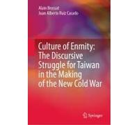 Culture Of Enmity: The Discursive Struggle For Taiwan In The Making Of The New Cold War