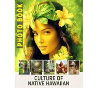 Culture of Native Hawaiian Photo Book: Immerse Yourself In 40 Stunning Images Showcasing The Rich Heritage And Traditions Of Native Hawaiians