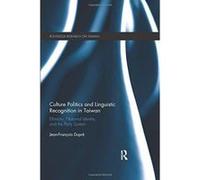Culture Politics and Linguistic Recognition in Taiwan: Ethnicity, National Identity, and the Party System - [Version Originale] Inconnu (Auteur)
